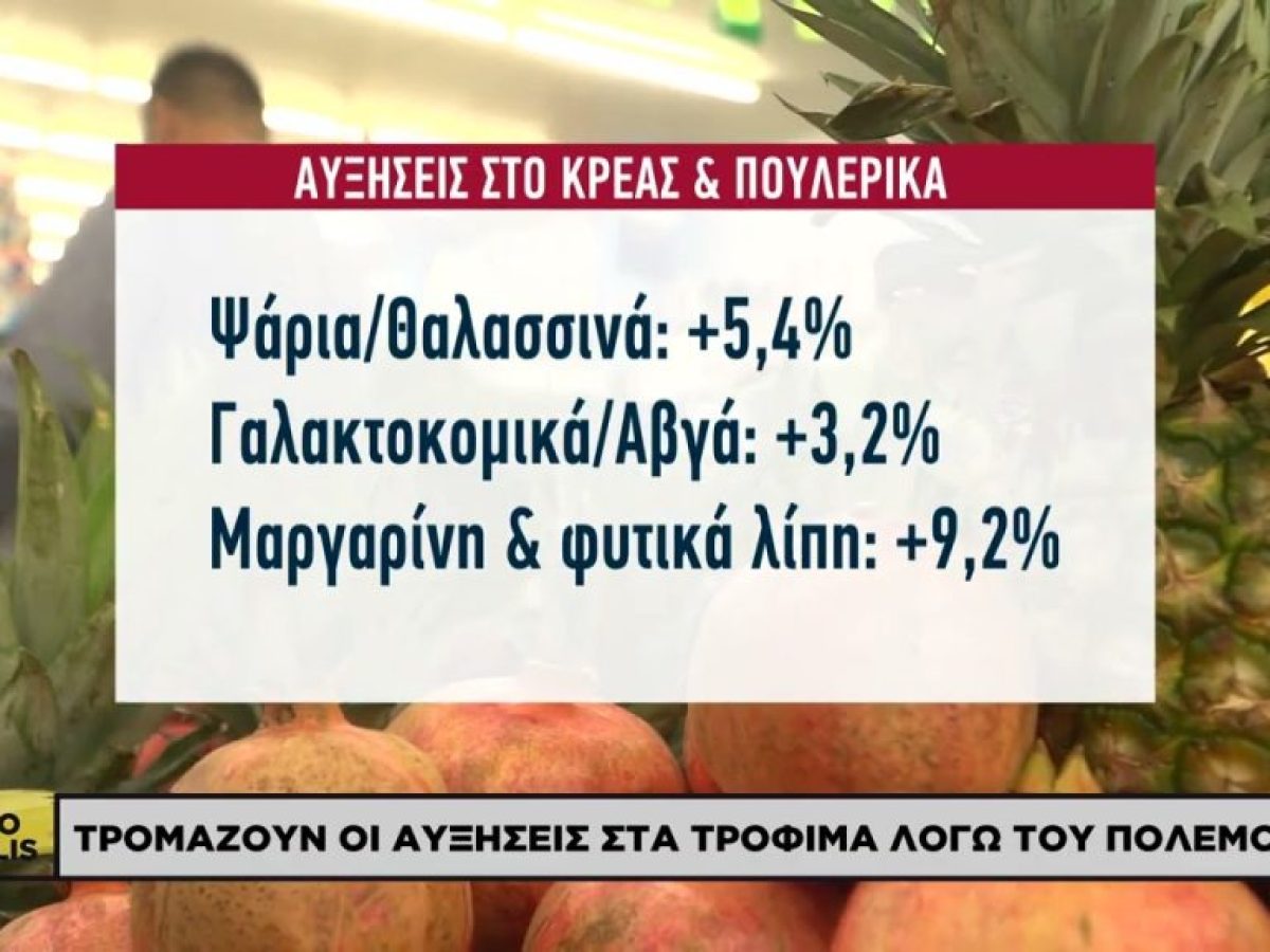 Τρομάζουν οι αυξήσεις στα τρόφιμα λόγω πολέμου