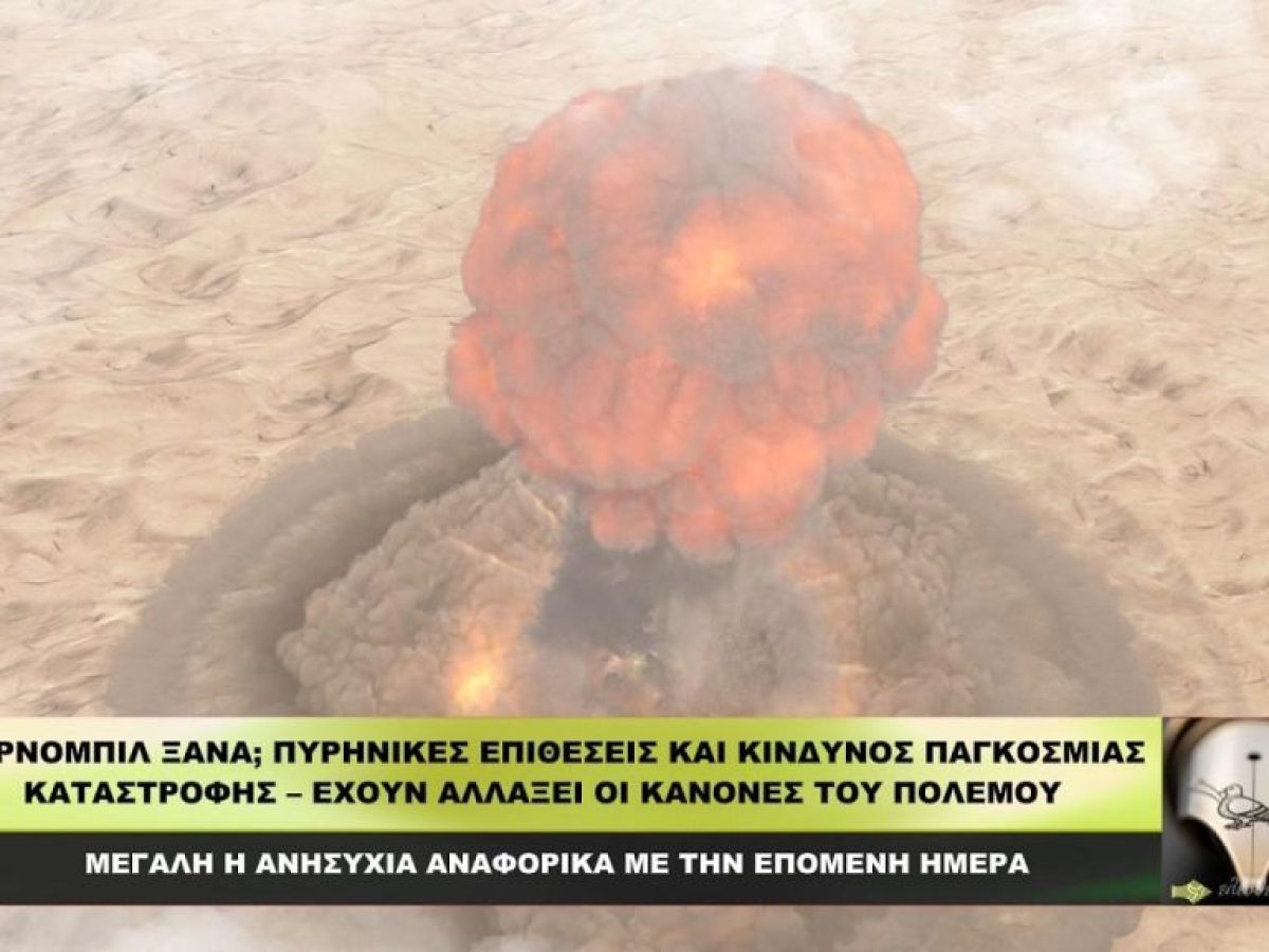 ΤΣΕΡΝΟΜΠΙΛ ΞΑΝΑ; Πυρηνικές επιθέσεις και κίνδυνος παγκόσμιας καταστροφής!